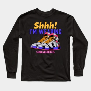 Shhh! I'M WEARING SNEAKERS Long Sleeve T-Shirt